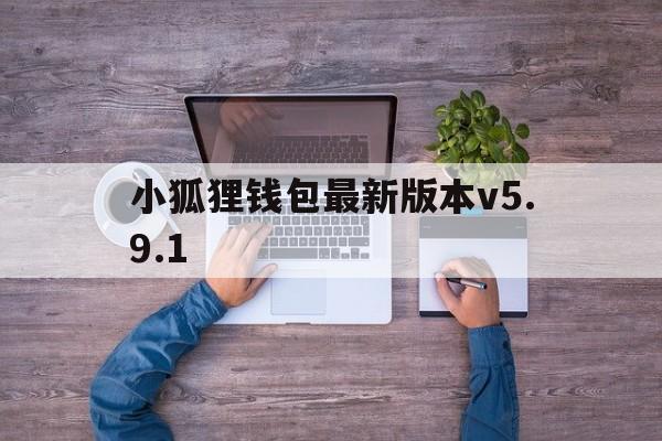 小狐狸钱包最新版本v5.9.1的简单介绍