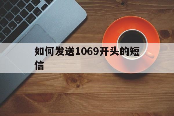 如何发送1069开头的短信、怎么给10690开头的号发短信