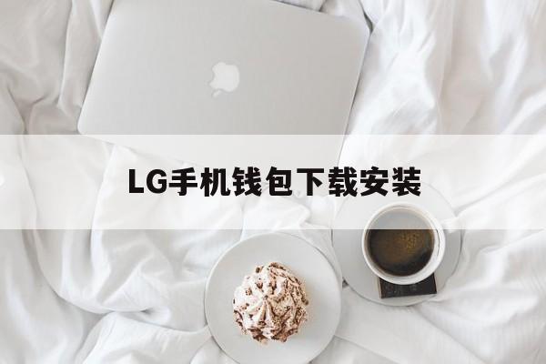 LG手机钱包下载安装、lg手机如何下载app