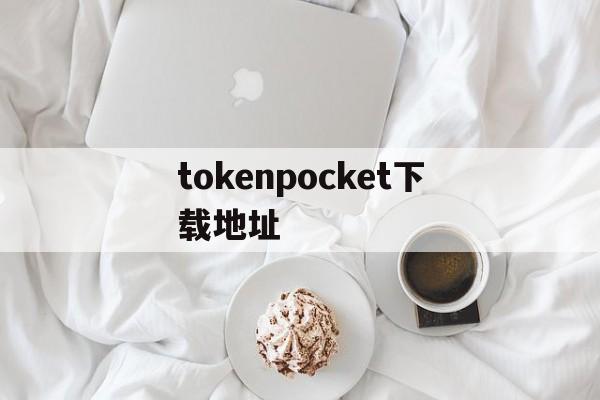 tokenpocket下载地址的简单介绍