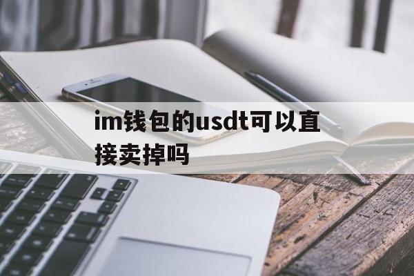 im钱包的usdt可以直接卖掉吗、imtoken怎么设置usdt钱包