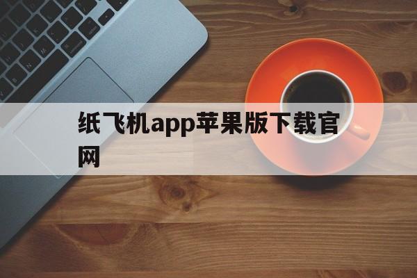 纸飞机app苹果版下载官网的简单介绍