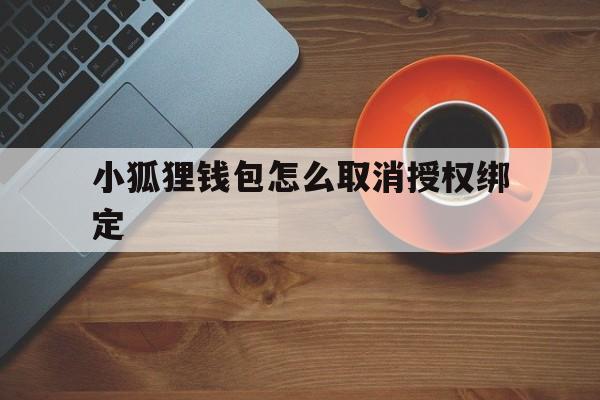 小狐狸钱包怎么取消授权绑定的简单介绍