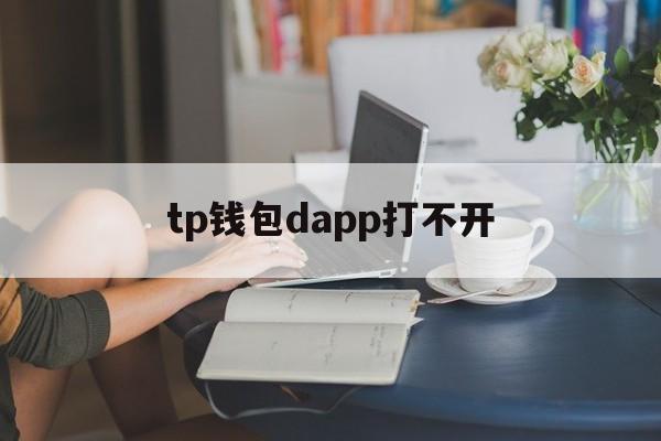 tp钱包dapp打不开,tp钱包二维码怎么打不开