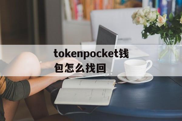 tokenpocket钱包怎么找回,tokenpocket钱包被盗怎么办