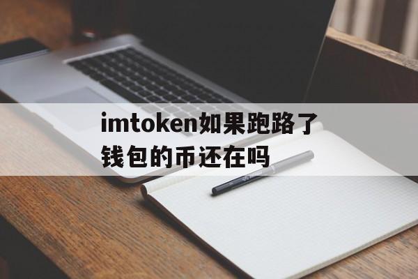 关于imtoken如果跑路了钱包的币还在吗的信息