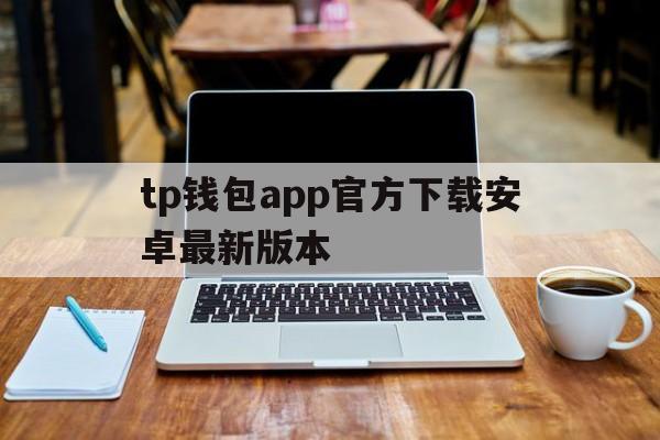 包含tp钱包app官方下载安卓最新版本的词条