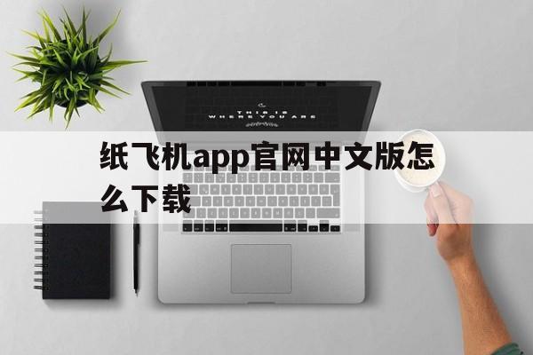 纸飞机app官网中文版怎么下载的简单介绍