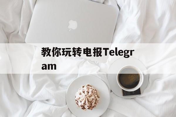 教你玩转电报Telegram,telegram收不到86短信验证