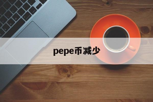 pepe币减少,peppa币 跑路