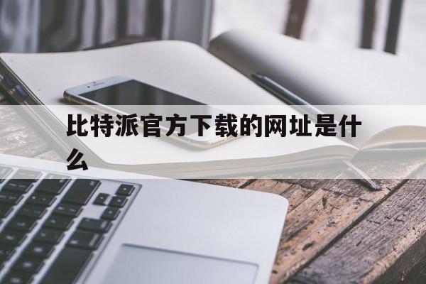 比特派官方下载的网址是什么,比特派官方下载的网址是什么名字