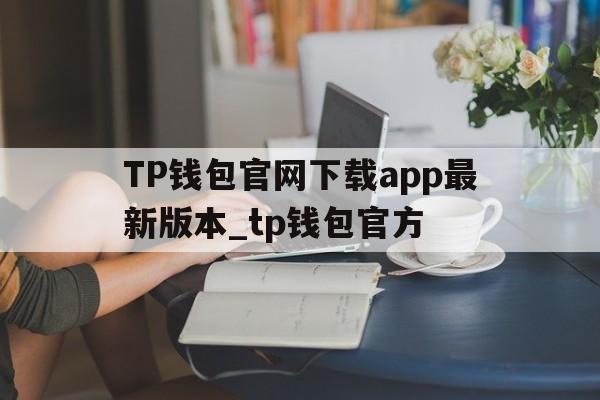 TP钱包官网下载app最新版本_tp钱包官方的简单介绍