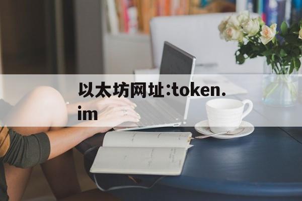 以太坊网址:token.im的简单介绍