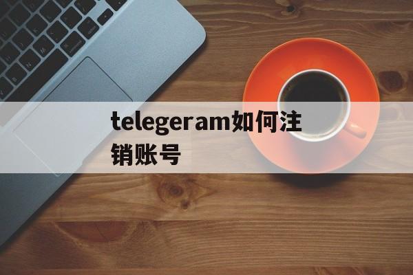 telegeram如何注销账号,telegeram苹果怎么注销账号