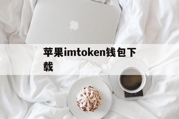 苹果imtoken钱包下载,imtoken钱包下载苹果版20