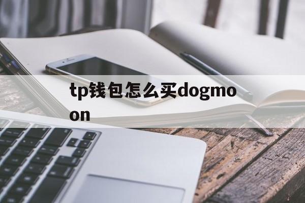 包含tp钱包怎么买dogmoon的词条