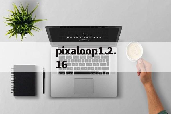 pixaloop1.2.16,pixaloop126下载