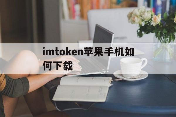 imtoken苹果手机如何下载,imtoken国内苹果版下载教程