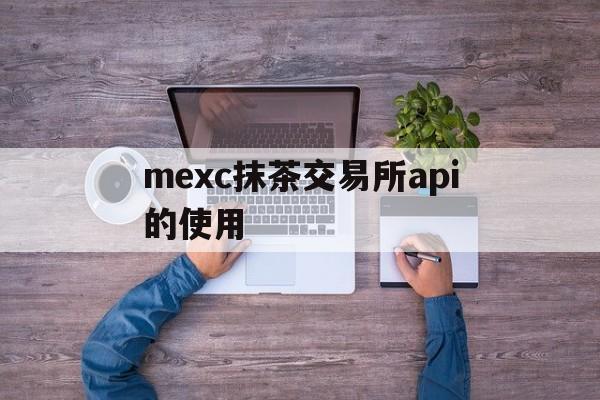 mexc抹茶交易所api的使用的简单介绍