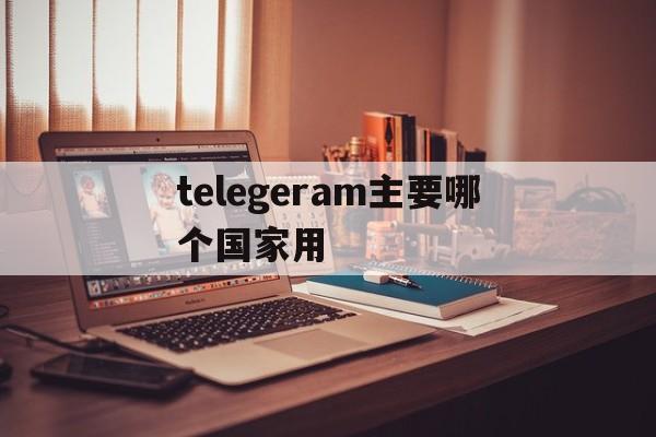 telegeram主要哪个国家用的简单介绍