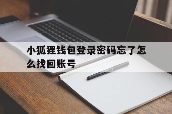 小狐狸钱包登录密码忘了怎么找回账号,小狐狸钱包登录密码忘了怎么找回账号呢