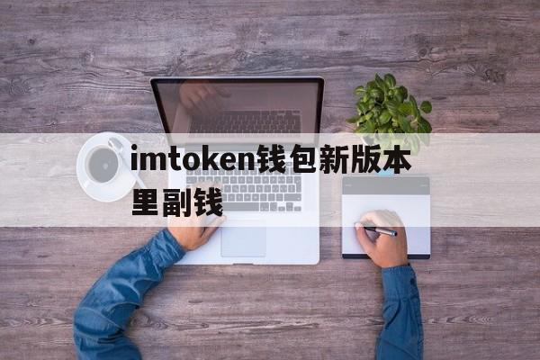 imtoken钱包新版本里副钱,imtoken钱包钱怎么会没有了