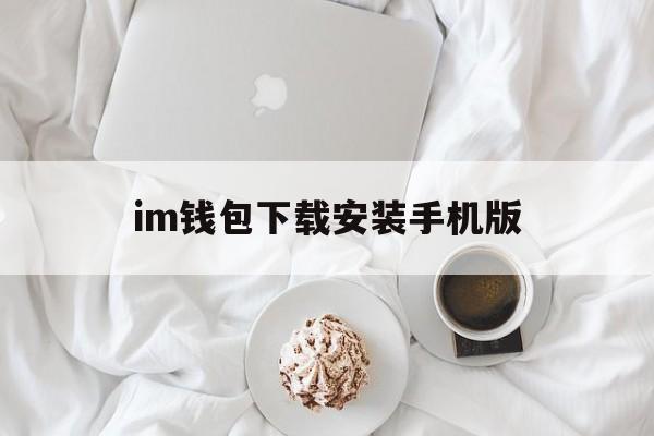 im钱包下载安装手机版,im钱包官网tokenim