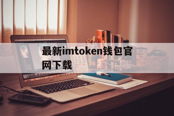 最新imtoken钱包官网下载,imtoken钱包官网app下载