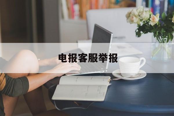 电报客服举报,电报怎么举报别人