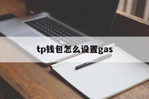 tp钱包怎么设置gas,TP钱包怎么设置多重签名