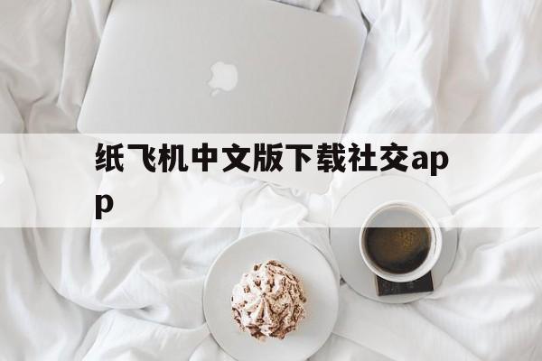 纸飞机中文版下载社交app的简单介绍