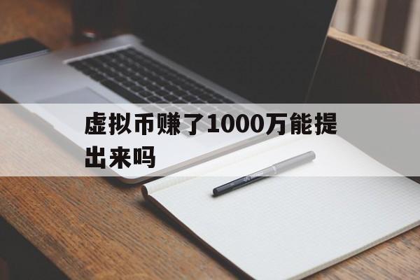 包含虚拟币赚了1000万能提出来吗的词条