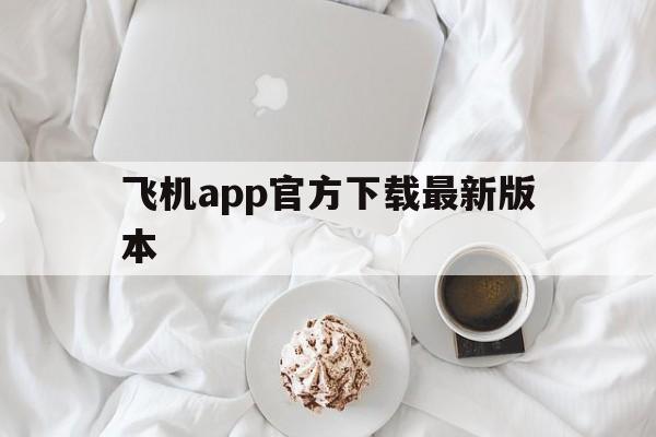 飞机app官方下载最新版本,飞机app官方下载最新版本苹果