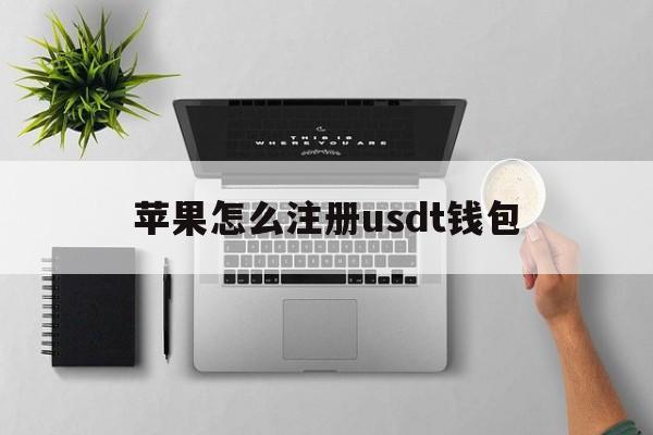 苹果怎么注册usdt钱包,苹果怎么注册youtube