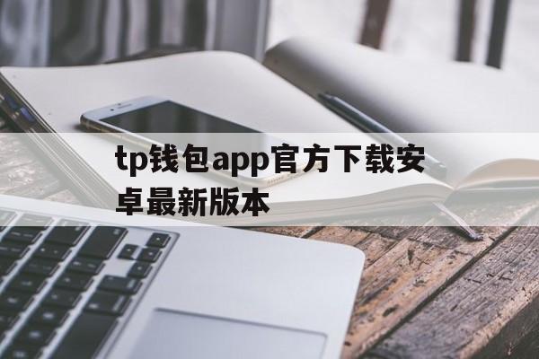 tp钱包app官方下载安卓最新版本,tp钱包app官方下载安卓最新版本链接