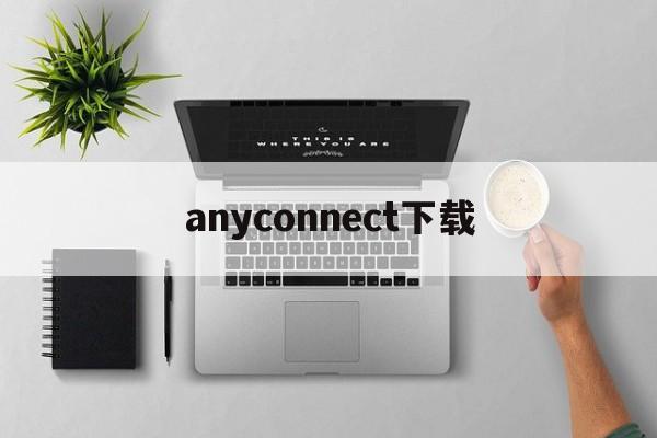 anyconnect下载,AnyConnect下载安装iOS